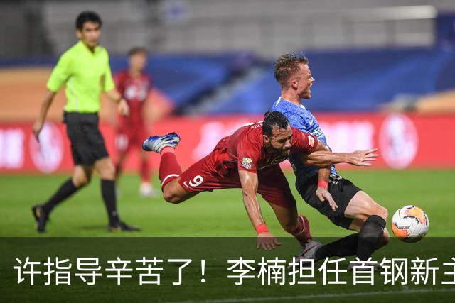 许指导辛苦了！李楠担任首钢新主帅 赵睿态度非争冠唯一障碍